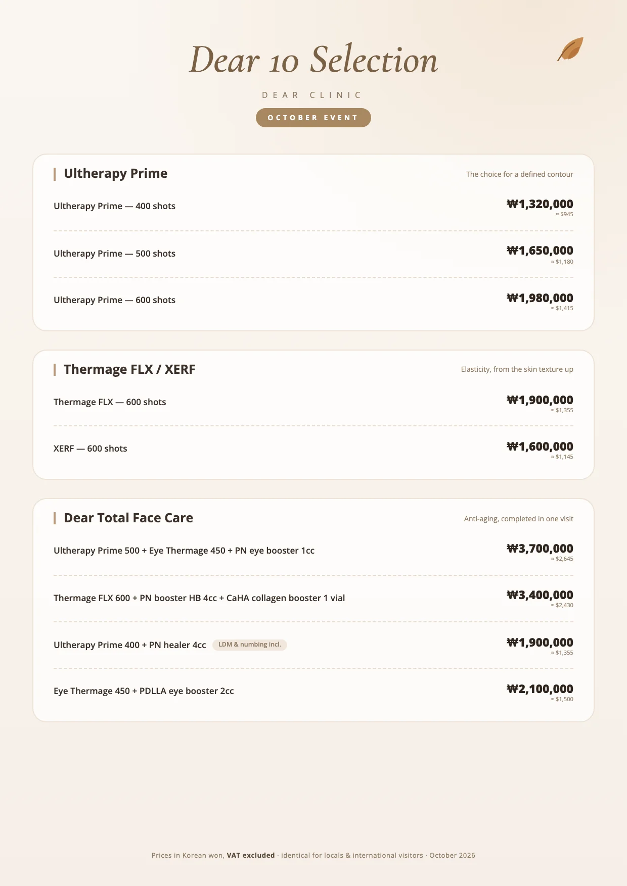 Dear 10 Selection, Dear Clinic October 2026 event (prices in Korean won, VAT excluded, identical for locals and international visitors): Ultherapy Prime 400 shots ₩1,320,000 · Ultherapy Prime 500 shots ₩1,650,000 · Ultherapy Prime 600 shots ₩1,980,000 · Thermage FLX 600 shots ₩1,900,000 · XERF 600 shots ₩1,600,000 · Dear Total Face Care: Ultherapy Prime 500 + Eye Thermage 450 + PN eye booster 1cc ₩3,700,000 · Thermage FLX 600 + PN booster HB 4cc + CaHA collagen booster 1 vial ₩3,400,000 · Ultherapy Prime 400 + PN healer 4cc (LDM and numbing included) ₩1,900,000 · Eye Thermage 450 + PDLLA eye booster 2cc ₩2,100,000