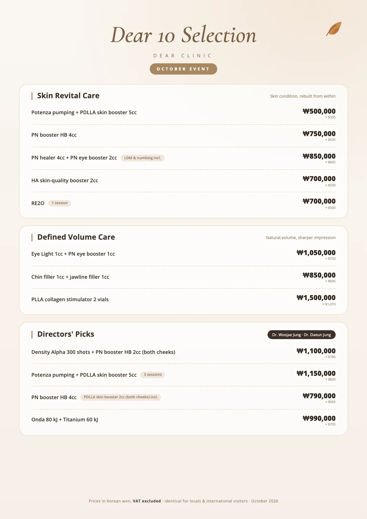 Dear 10 Selection, Dear Clinic October 2026 event (prices in Korean won, VAT excluded): Skin Revital Care: Potenza pumping + PDLLA skin booster 5cc ₩500,000 · PN booster HB 4cc ₩750,000 · PN healer 4cc + PN eye booster 2cc (LDM and numbing included) ₩850,000 · HA skin-quality booster 2cc ₩700,000 · RE2O 1 session ₩700,000 · Defined Volume Care: Eye Light 1cc + PN eye booster 1cc ₩1,050,000 · Chin filler 1cc + jawline filler 1cc ₩850,000 · PLLA collagen stimulator 2 vials ₩1,500,000 · Directors' Picks (Dr. Woojae Jung · Dr. Daeun Jung): Density Alpha 300 shots + PN booster HB 2cc (both cheeks) ₩1,100,000 · Potenza pumping + PDLLA skin booster 5cc, 3 sessions ₩1,150,000 · PN booster HB 4cc with PDLLA skin booster 2cc (both cheeks) ₩790,000 · Onda 80 kJ + Titanium 60 kJ ₩990,000