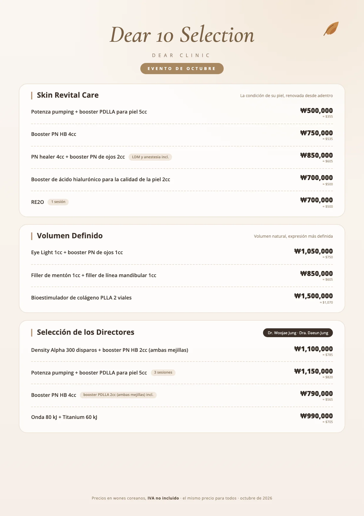 Dear 10 Selection, evento de octubre de 2026 de Dear Clinic (precios en wones coreanos, IVA no incluido): Skin Revital Care: Potenza pumping + booster PDLLA para piel 5cc ₩500,000 · Booster PN HB 4cc ₩750,000 · PN healer 4cc + booster PN de ojos 2cc (LDM y anestesia incluidos) ₩850,000 · Booster de ácido hialurónico para la calidad de la piel 2cc ₩700,000 · RE2O 1 sesión ₩700,000 · Volumen Definido: Eye Light 1cc + booster PN de ojos 1cc ₩1,050,000 · Filler de mentón 1cc + filler de línea mandibular 1cc ₩850,000 · Bioestimulador de colágeno PLLA 2 viales ₩1,500,000 · Selección de los Directores (Dr. Woojae Jung · Dra. Daeun Jung): Density Alpha 300 disparos + booster PN HB 2cc (ambas mejillas) ₩1,100,000 · Potenza pumping + booster PDLLA para piel 5cc, 3 sesiones ₩1,150,000 · Booster PN HB 4cc con booster PDLLA 2cc (ambas mejillas) ₩790,000 · Onda 80 kJ + Titanium 60 kJ ₩990,000